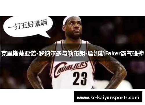 克里斯蒂亚诺·罗纳尔多与勒布朗·詹姆斯Faker霸气碰撞